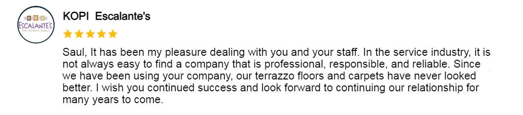 Testimonial for MGSSupplyandServices: Saul, It has been my pleasure dealing with you and your staff. In the service industry, it is not always easy to find a company that is professional, responsible, and reliable. Since we have been using your company, our terrazzo floors and carpets have never looked better. I wish you continued success and look forward to continuing our relationship for many years to come.